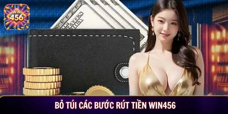 Bỏ túi các bước rút tiền Win456