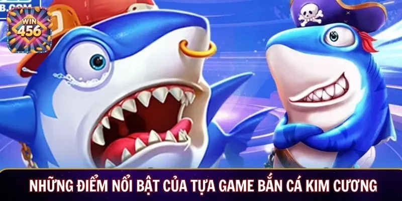 Những điểm nổi bật của tựa game bắn cá kim cương