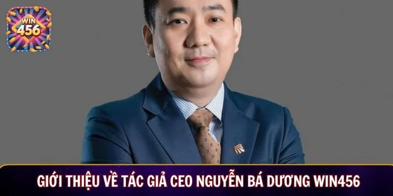 Giới thiệu về Tác giả CEO Nguyễn Bá Dương Win456