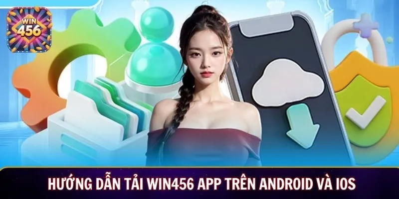 Hướng dẫn tải Win456 app trên Android và ios