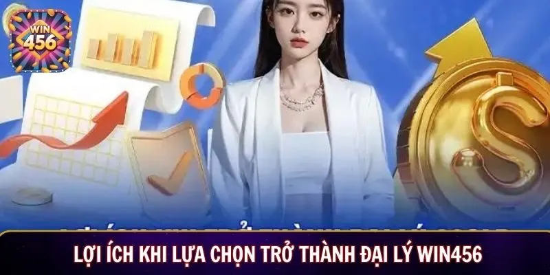 Lợi ích khi lựa chọn trở thành đại lý Win456
