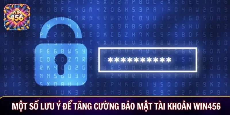 Một số lưu ý để tăng cường bảo mật tài khoản Win456