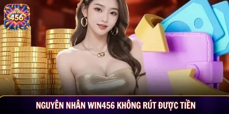 Nguyên nhân Win456 không rút được tiền