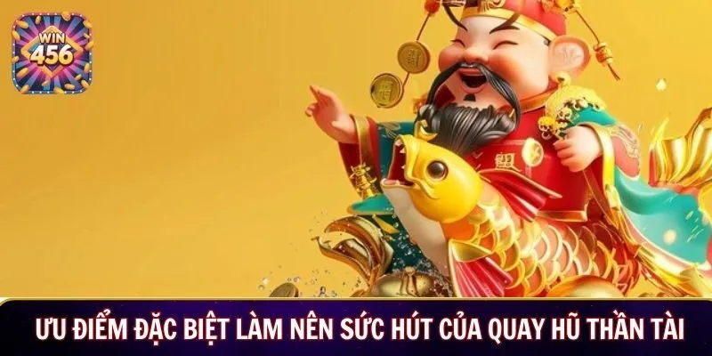 Ưu điểm đặc biệt làm nên sức hút của Quay hũ Thần Tài