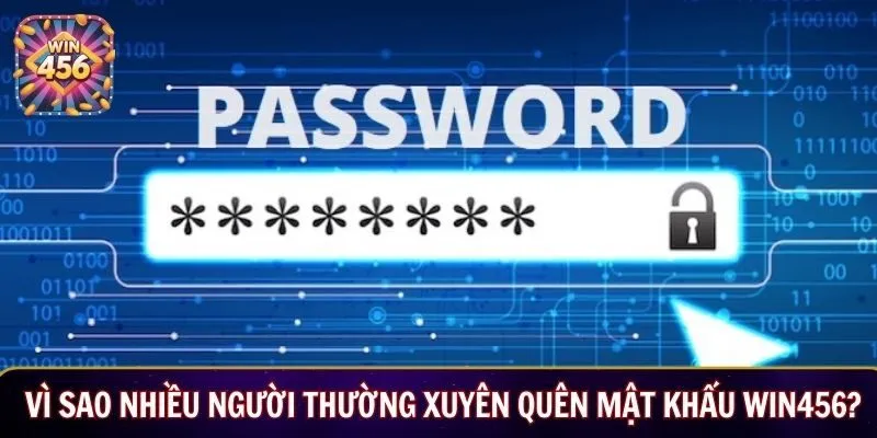 Vì sao nhiều người thường xuyên quên mật khẩu Win456?