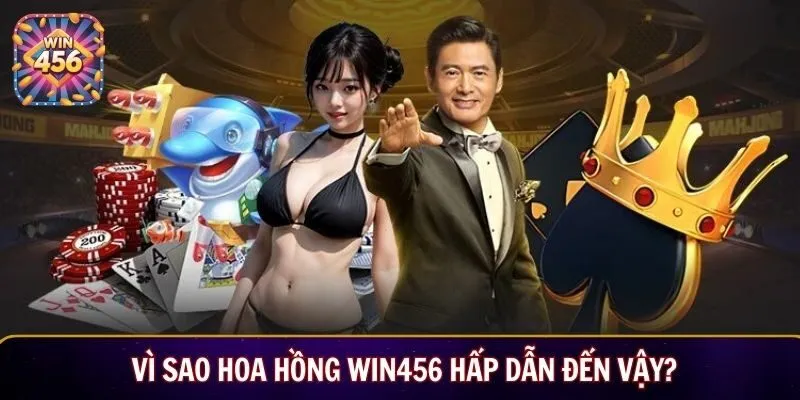 Vì sao hoa hồng WIN456 hấp dẫn đến vậy?
